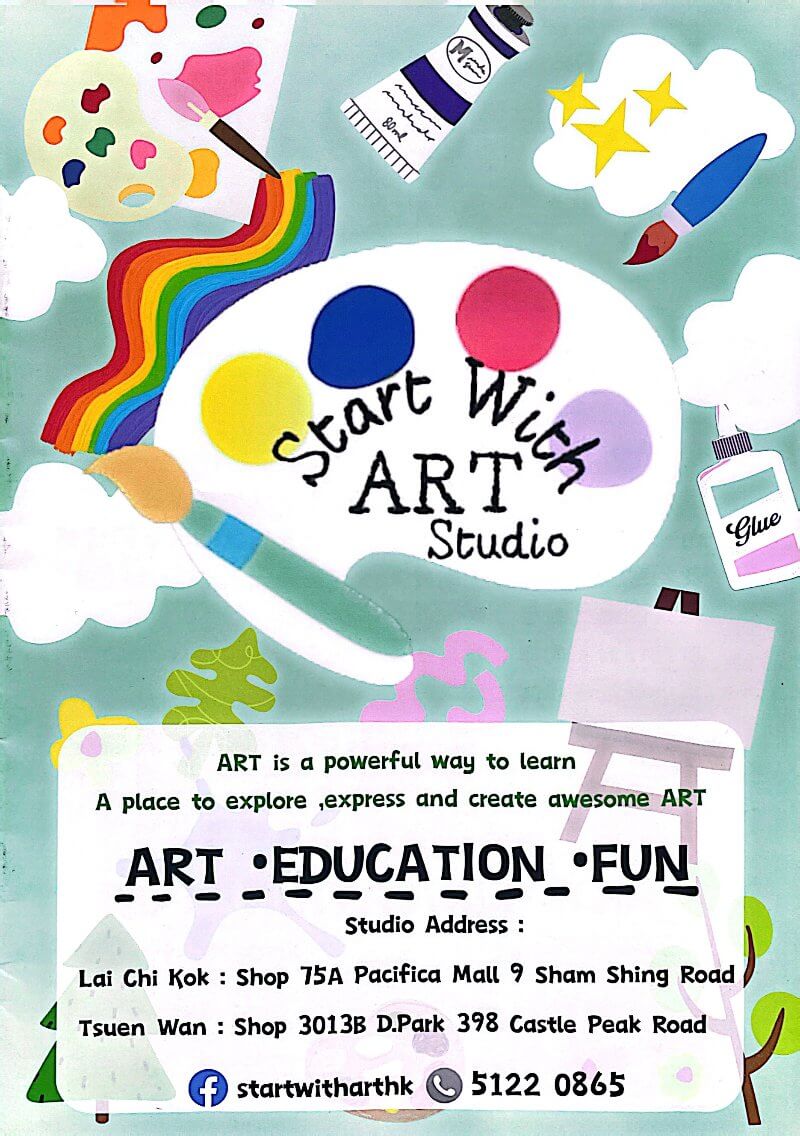 Start With ART Studio
非連鎖式畫室教學
Keep Creating !
畫室宗旨「絕不代筆」
•Creative Place for Kids •
小朋友創作力天馬行空,每位小藝術家創作都是獨一無二
提供以下課程名稱:
- Baby Artist 幼兒塗鴉班 (年齡 2-3.5)
- Fun ART Level 1 多元創意班 (年齡 4-6)
- Fun ART Level 2 多元創意班 (年齡 6-8)
- Fun Clay 創意輕黏 (年齡 2.5-12)
- Chinese Ink Painting 創意水墨畫 (年齡 3-9)
- Technical Drawing (年齡 6-15)
- 比賽指導課程 Competition Class
荃灣青山公路 398 號愉景新城 3013B 號鋪